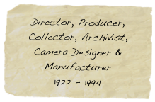 Director, Producer, Collector, Archivist,
Camera Designer & Manufacturer
1922 - 1994